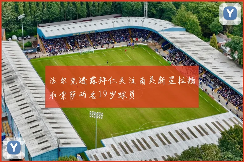 法尔克透露拜仁关注南美新星拉扬和索萨两名19岁球员